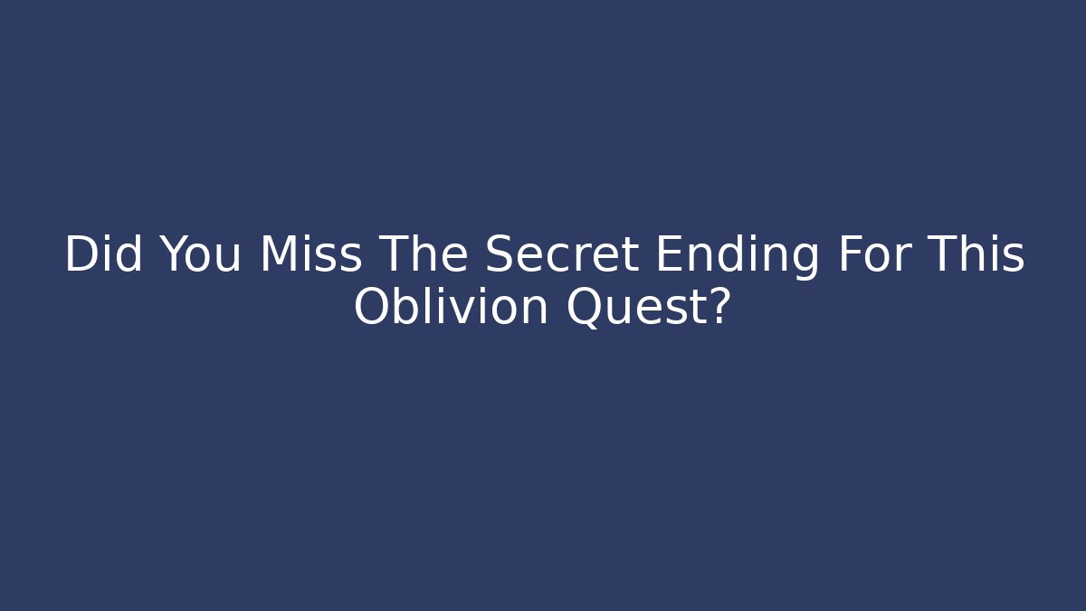 Did You Miss The Secret Ending For This Oblivion Quest?