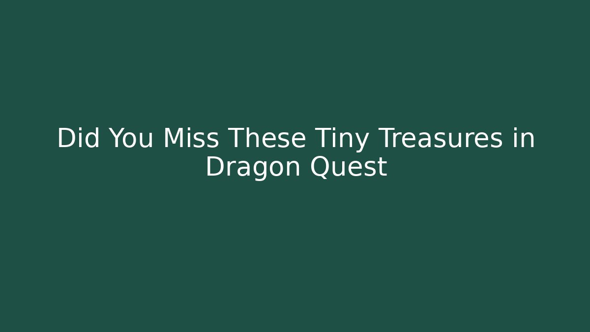 Did You Miss These Tiny Treasures in Dragon Quest
