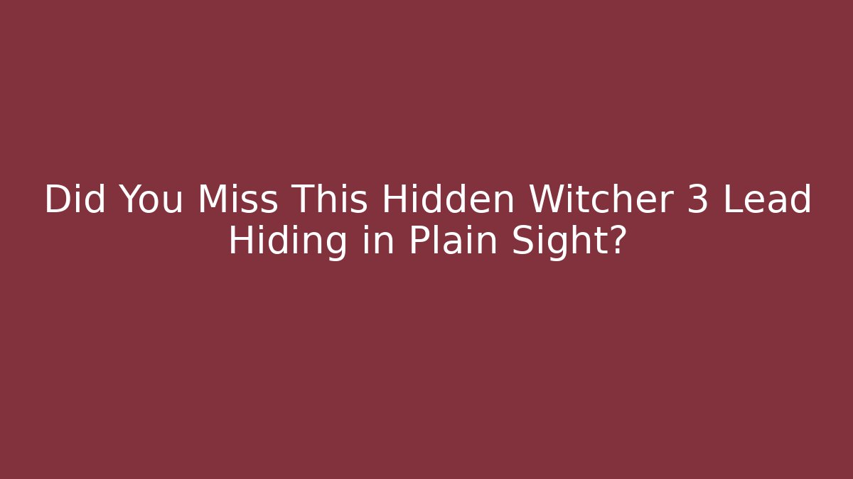 Did You Miss This Hidden Witcher 3 Lead Hiding in Plain Sight?