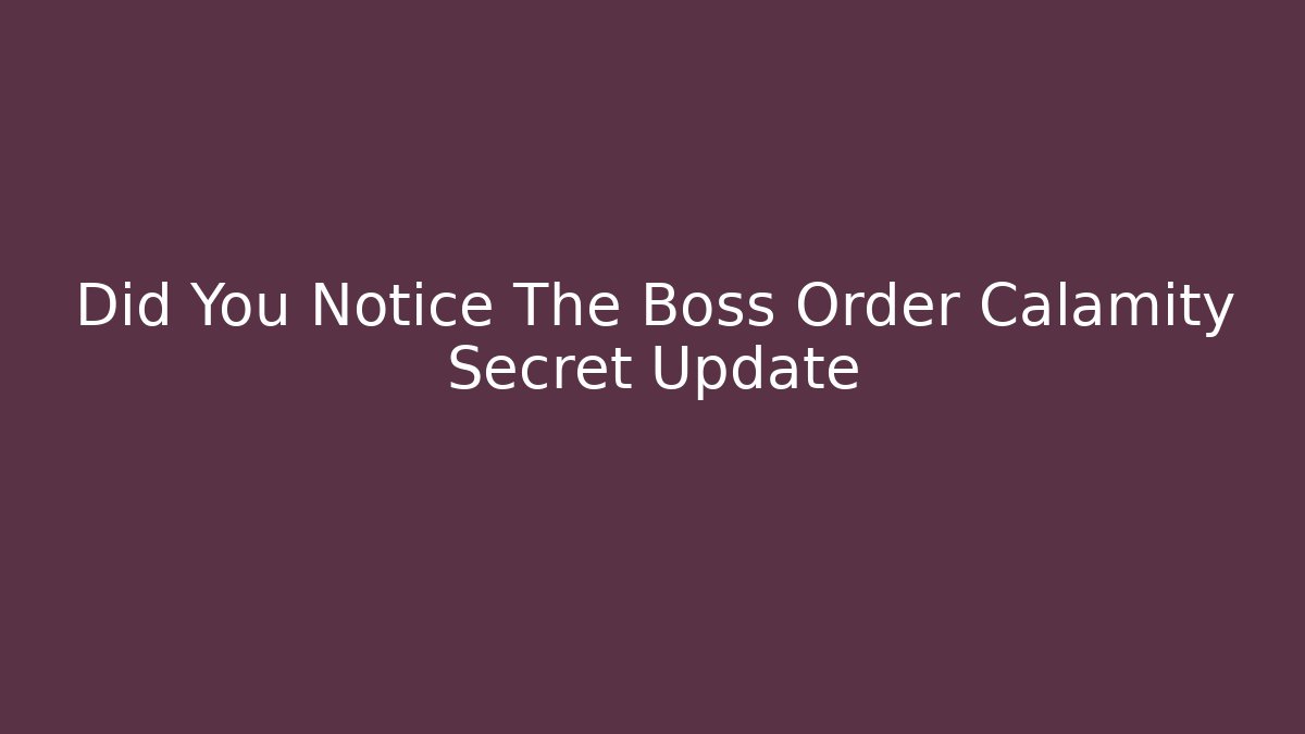 Did You Notice The Boss Order Calamity Secret Update