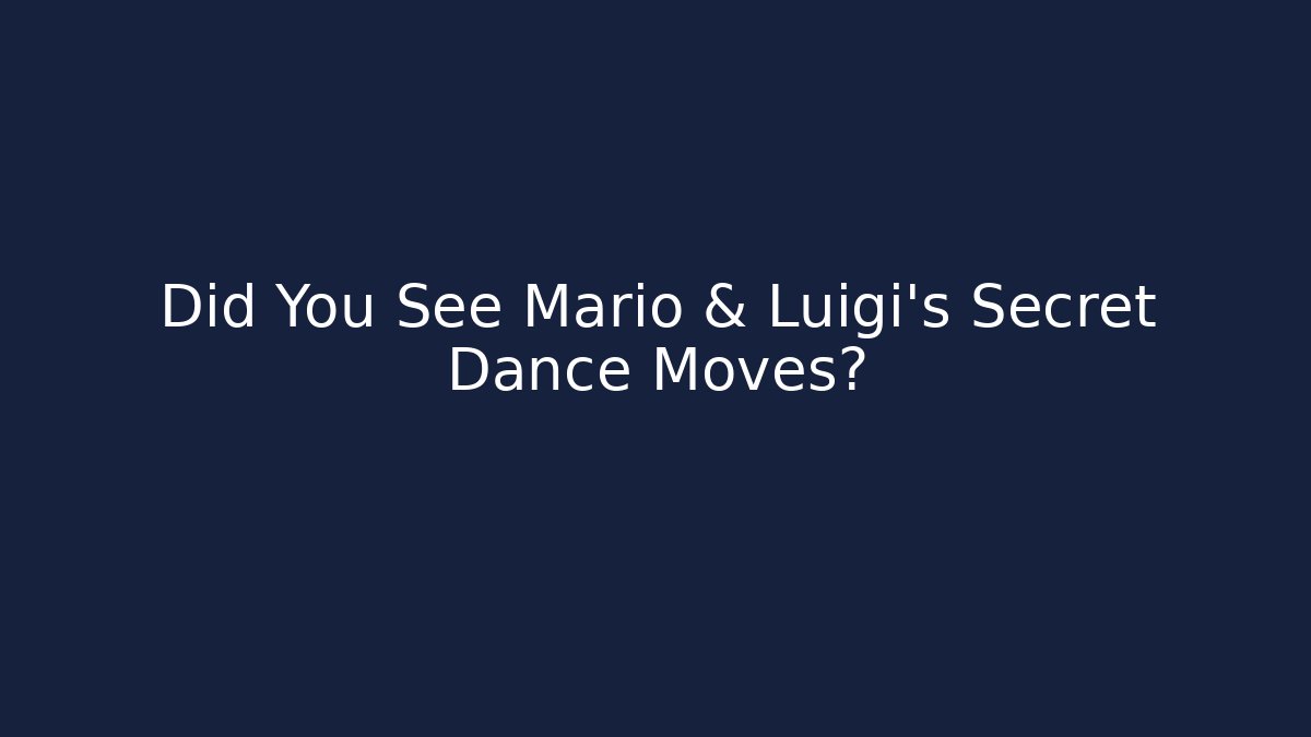 Did You See Mario & Luigi's Secret Dance Moves?