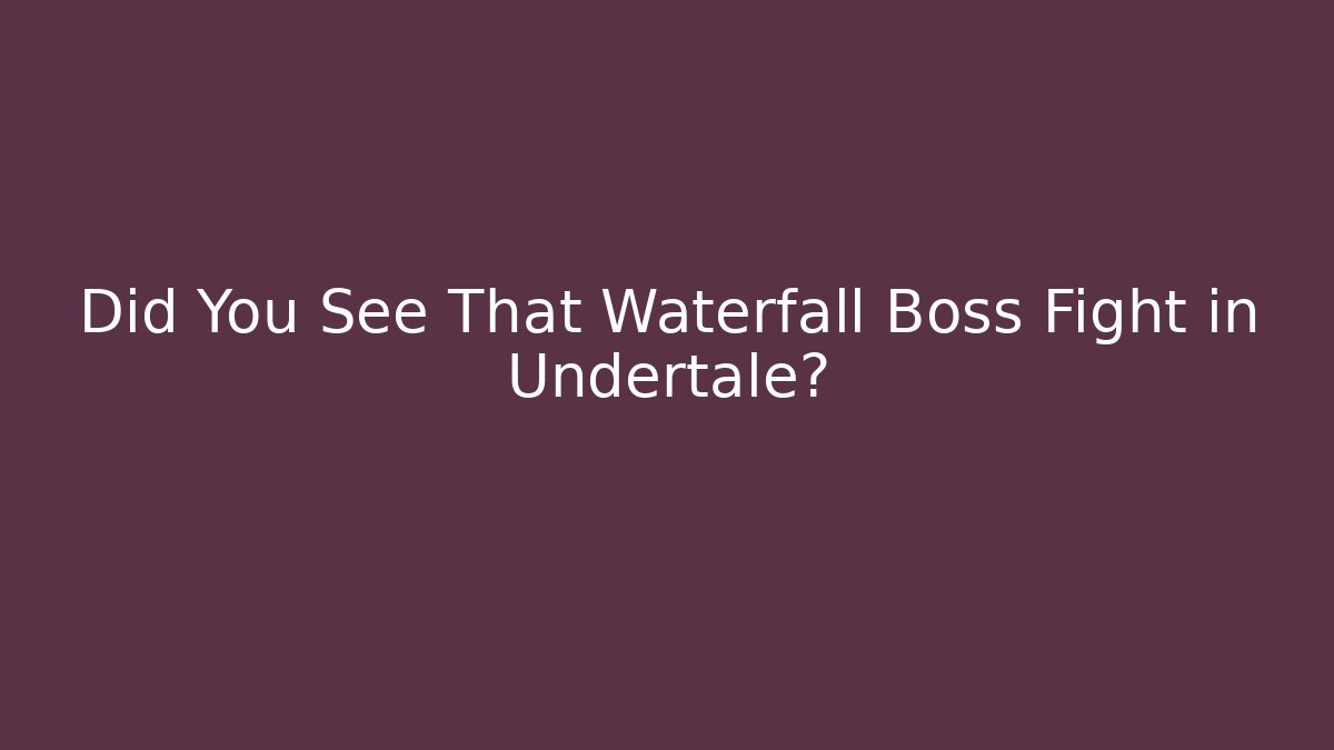 Did You See That Waterfall Boss Fight in Undertale?