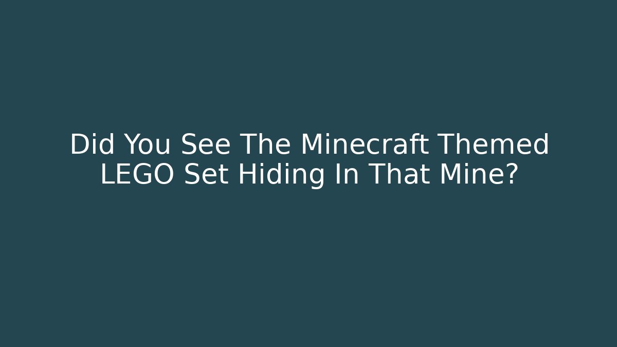 Did You See The Minecraft Themed LEGO Set Hiding In That Mine?