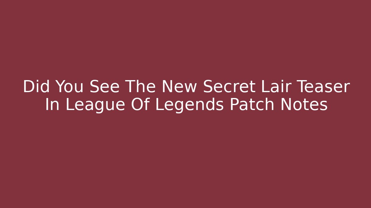 Did You See The New Secret Lair Teaser In League Of Legends Patch Notes - Celivion