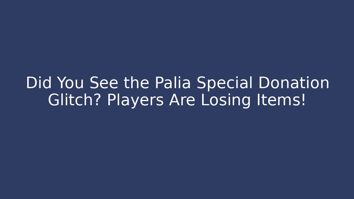 Did You See the Palia Special Donation Glitch? Players Are Losing Items!