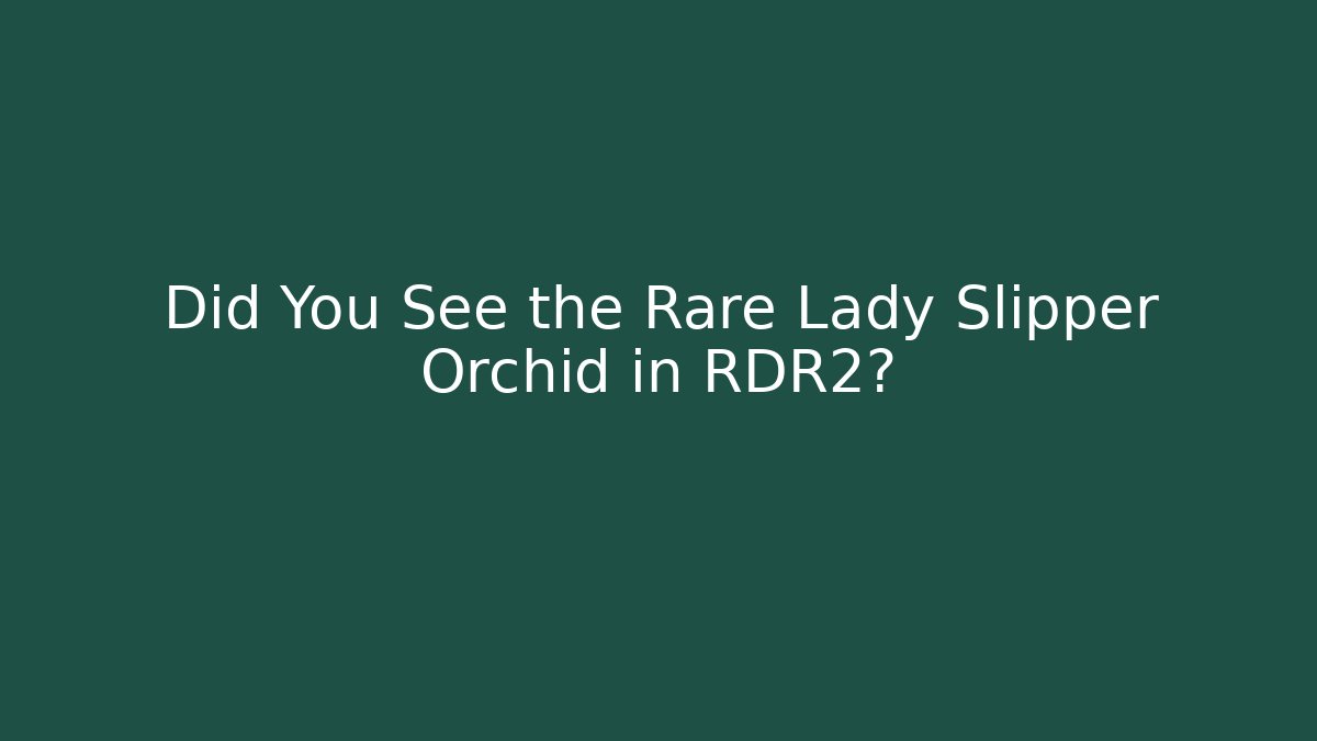Did You See the Rare Lady Slipper Orchid in RDR2?