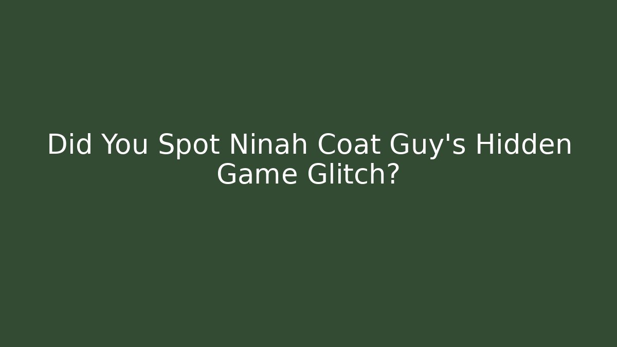 Did You Spot Ninah Coat Guy's Hidden Game Glitch?