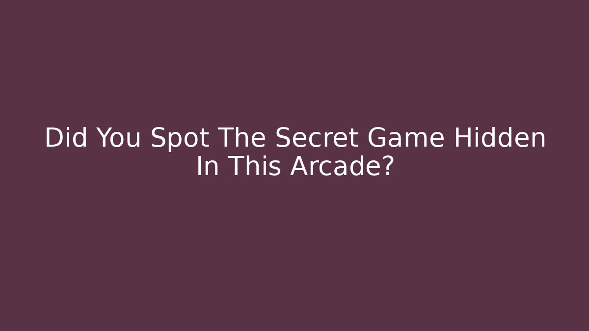 Did You Spot The Secret Game Hidden In This Arcade?