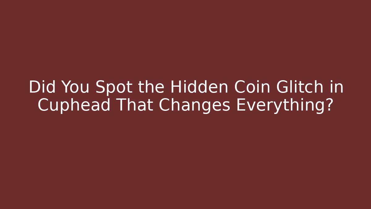 Did You Spot the Hidden Coin Glitch in Cuphead That Changes Everything?