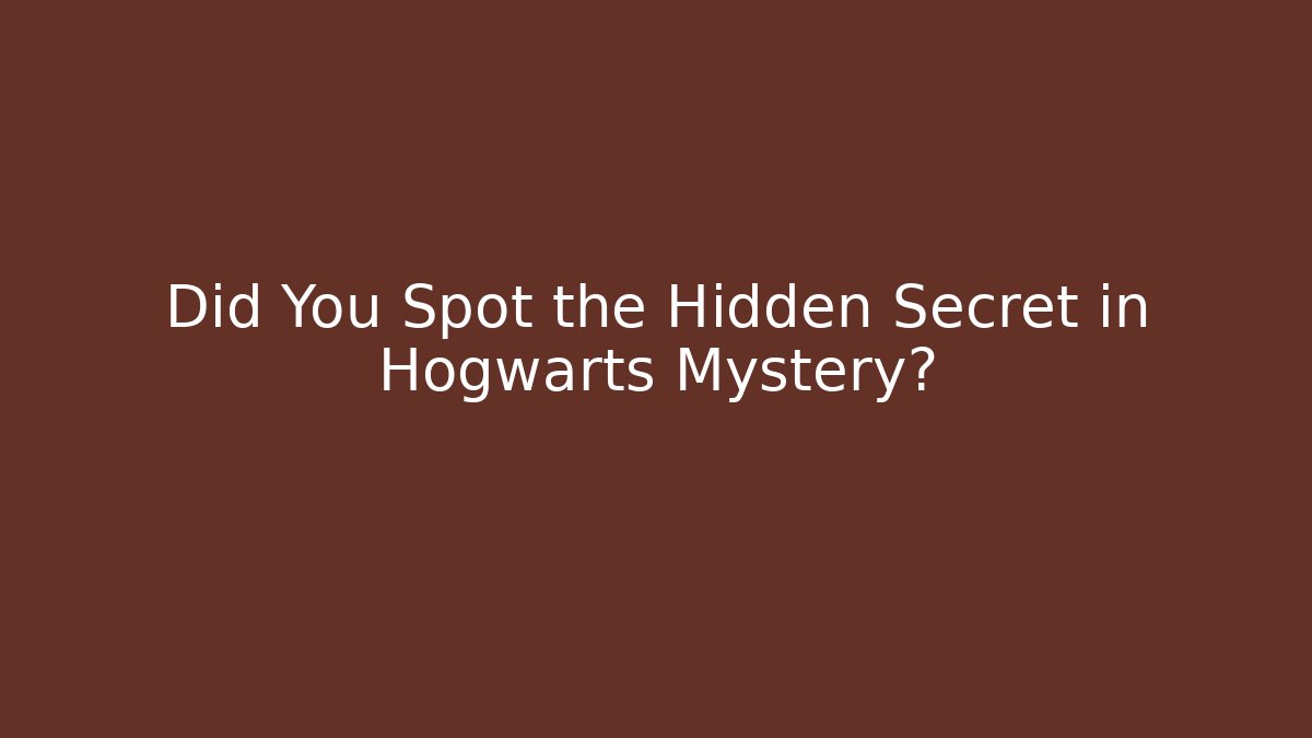 Did You Spot the Hidden Secret in Hogwarts Mystery?