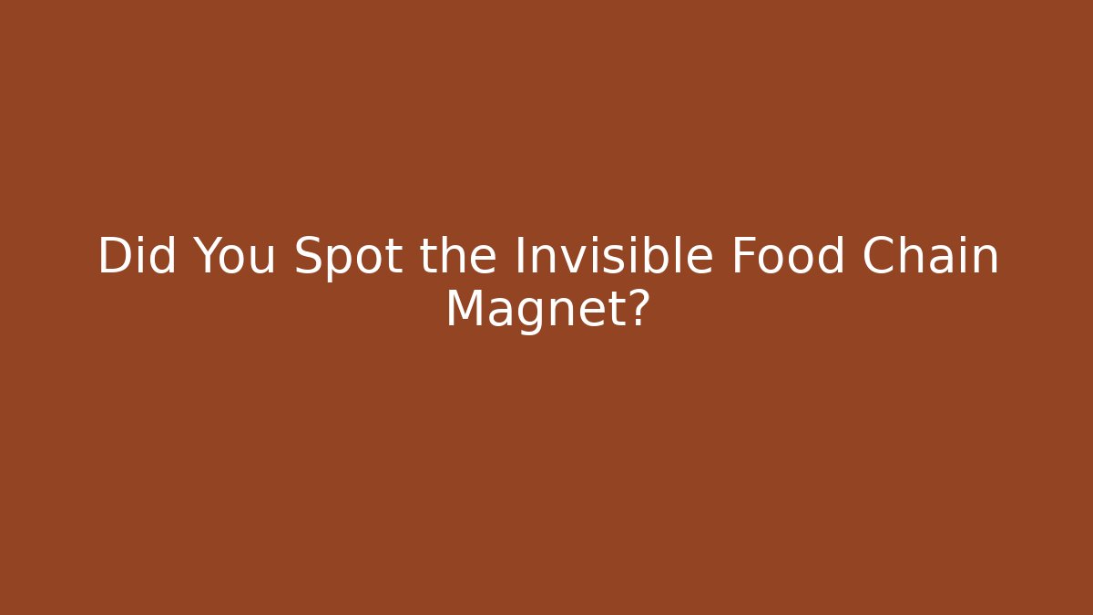 Did You Spot the Invisible Food Chain Magnet?