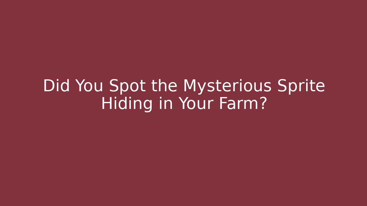 Did You Spot the Mysterious Sprite Hiding in Your Farm?