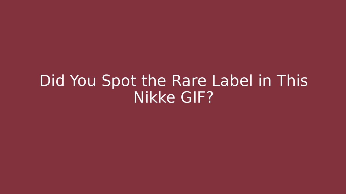Did You Spot the Rare Label in This Nikke GIF?