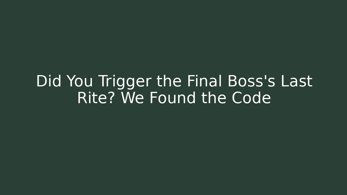 Did You Trigger the Final Boss's Last Rite? We Found the Code