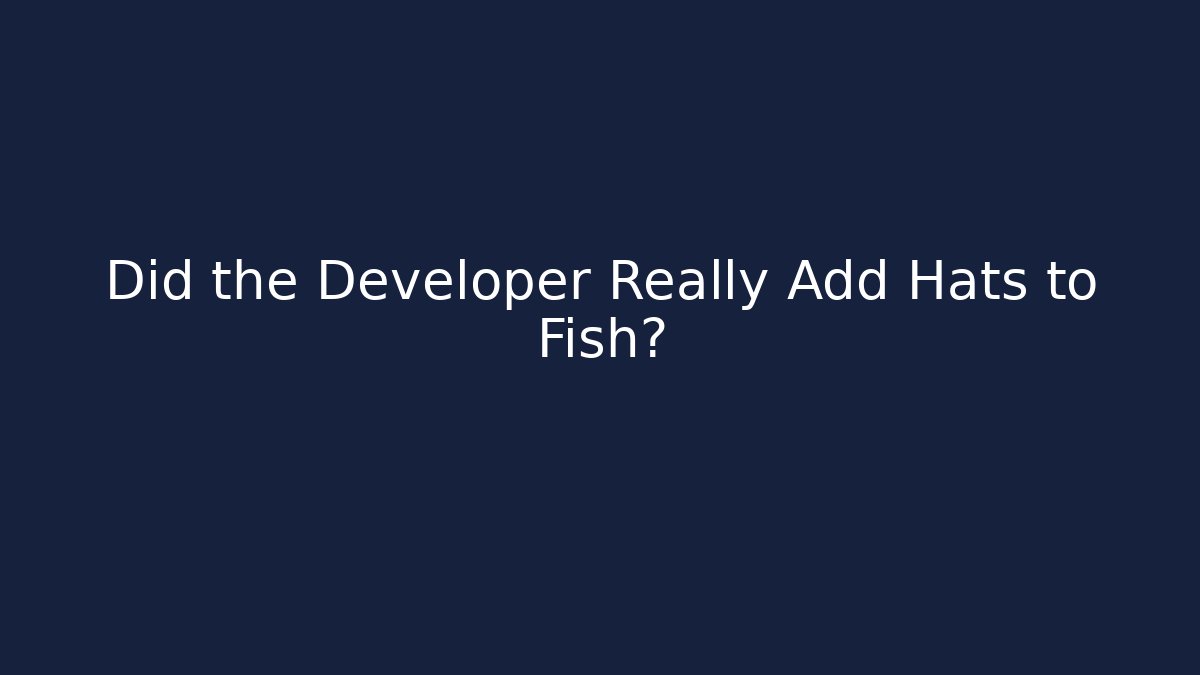 Did the Developer Really Add Hats to Fish?