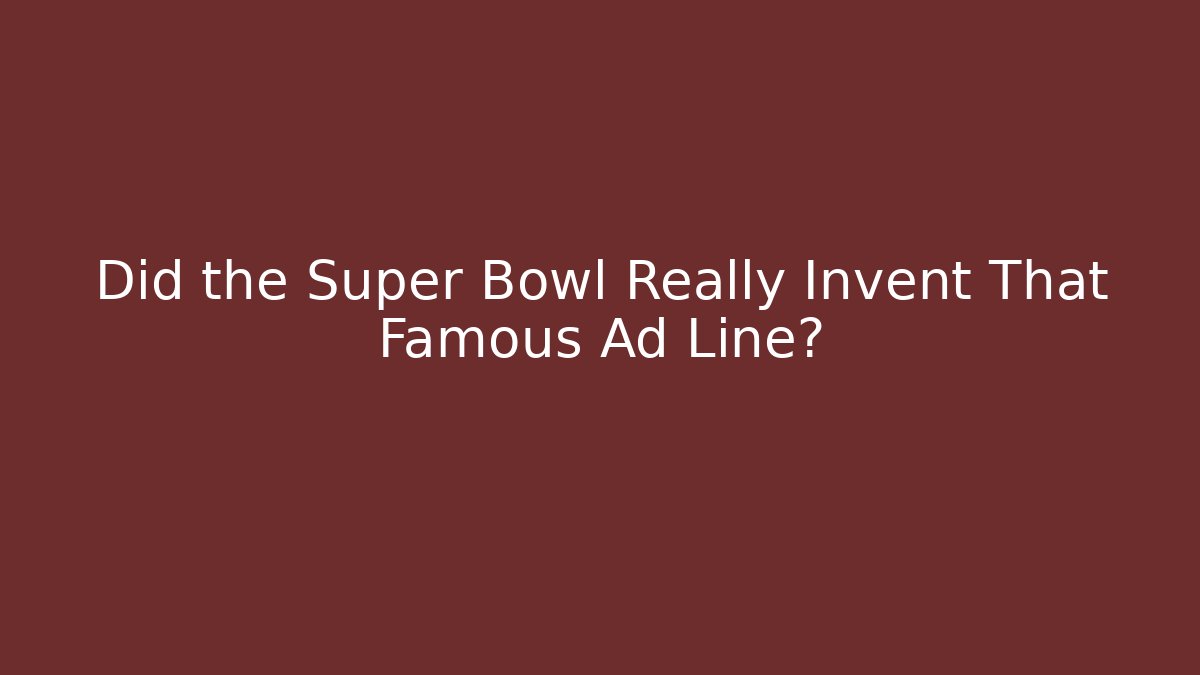 Did the Super Bowl Really Invent That Famous Ad Line?