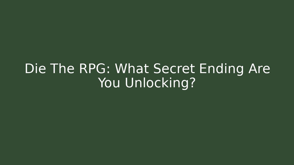Die The RPG: What Secret Ending Are You Unlocking?