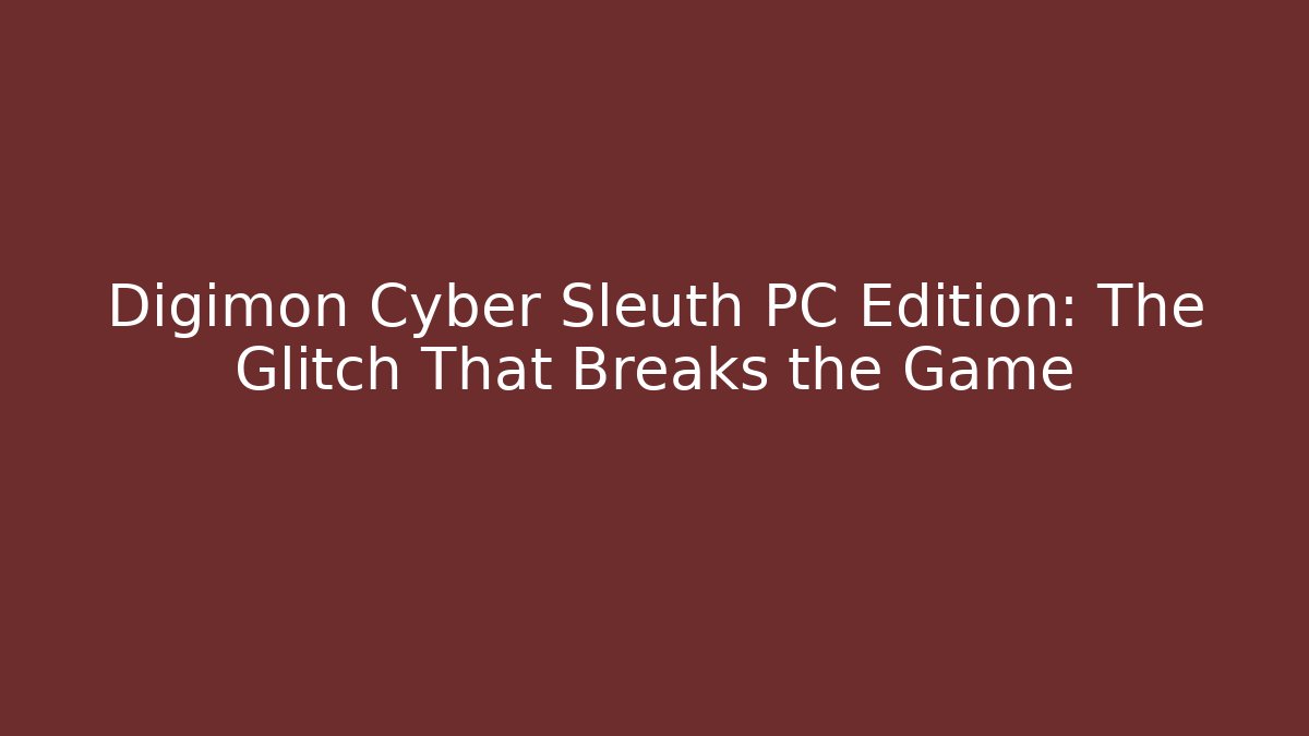Digimon Cyber Sleuth PC Edition: The Glitch That Breaks the Game - Celivion