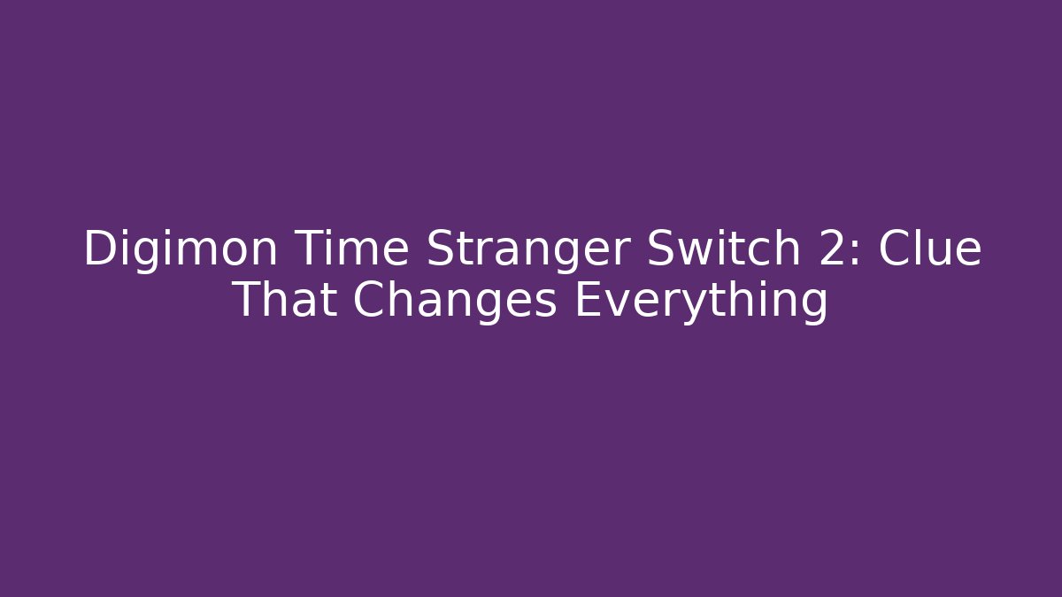 Digimon Time Stranger Switch 2: Clue That Changes Everything