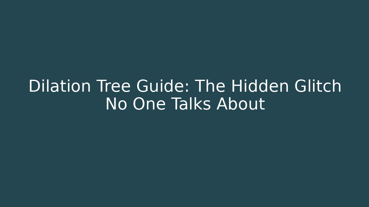 Dilation Tree Guide: The Hidden Glitch No One Talks About