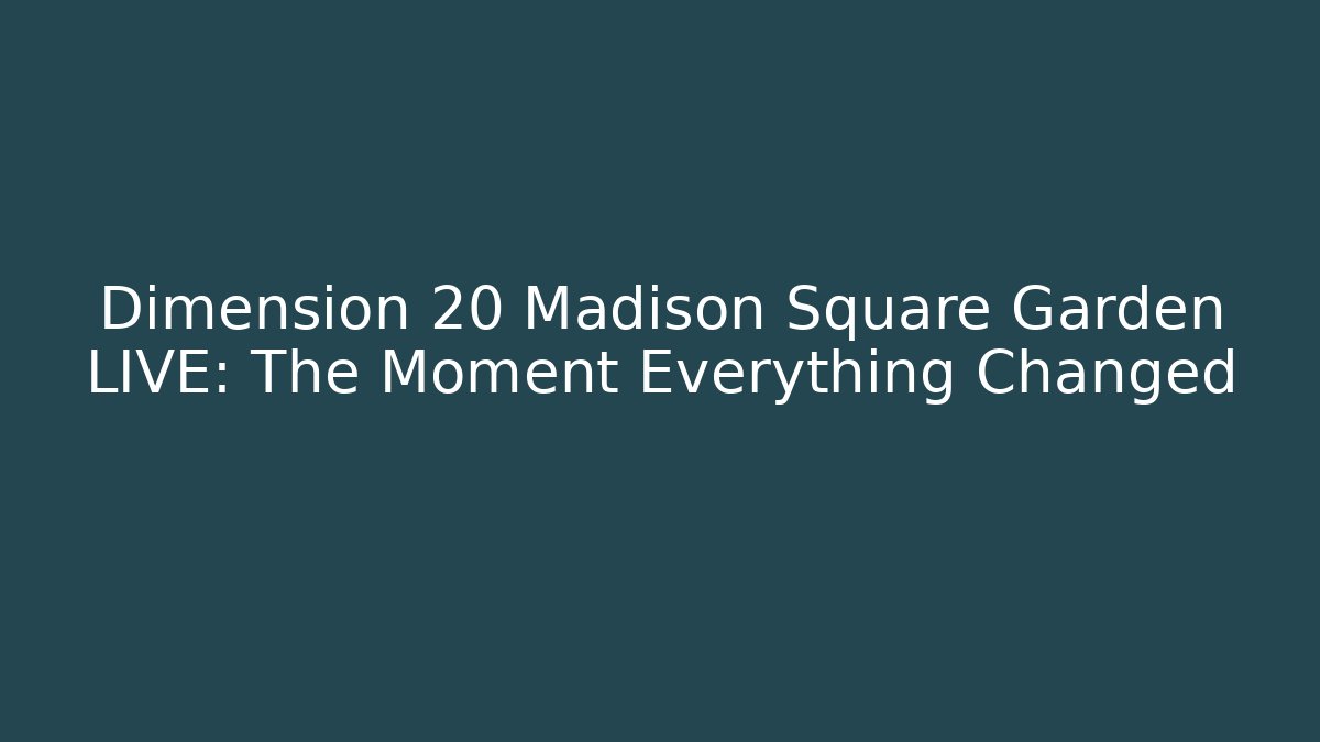 Dimension 20 Madison Square Garden LIVE: The Moment Everything Changed