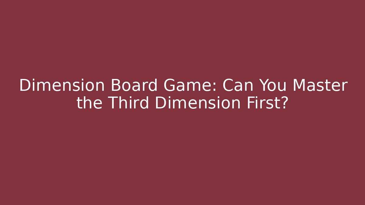 Dimension Board Game: Can You Master the Third Dimension First? - Celivion