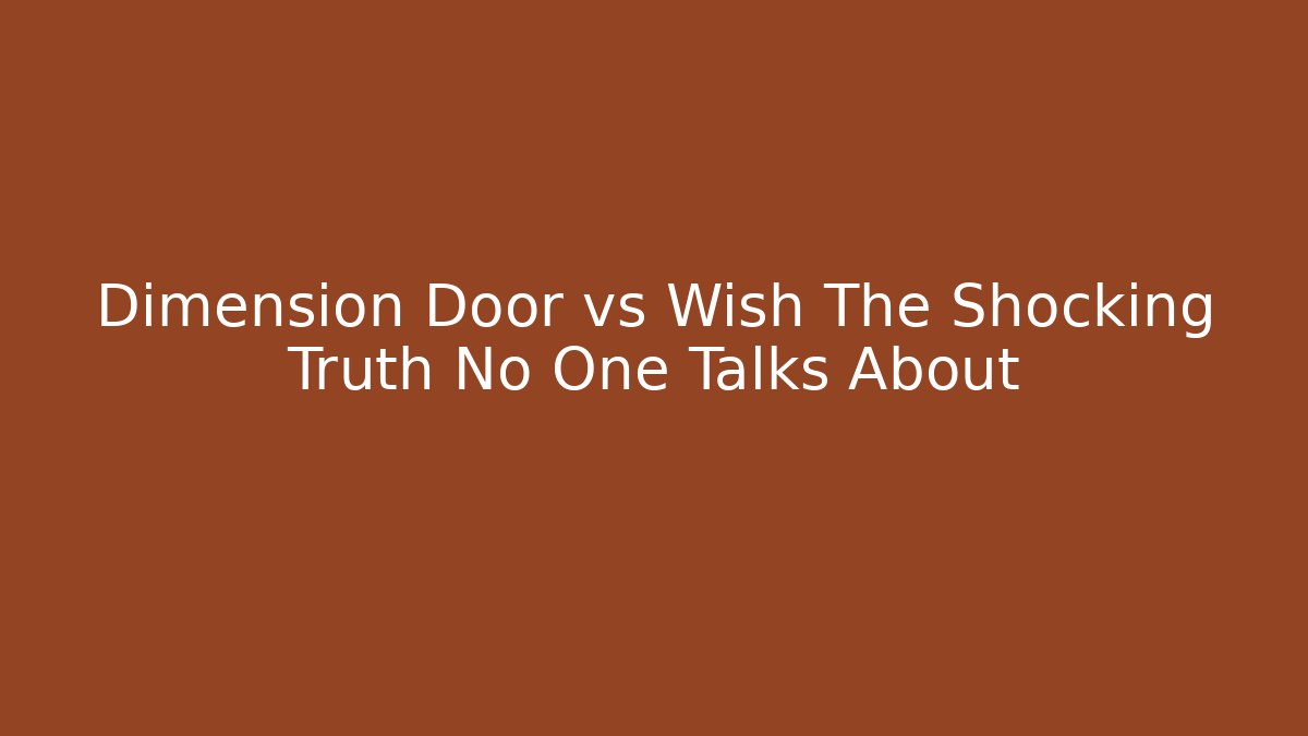 Dimension Door vs Wish The Shocking Truth No One Talks About