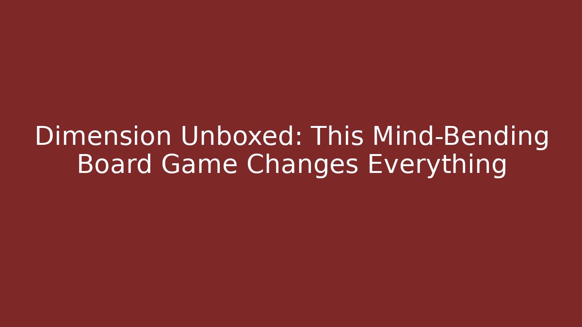 Dimension Unboxed: This Mind-Bending Board Game Changes Everything