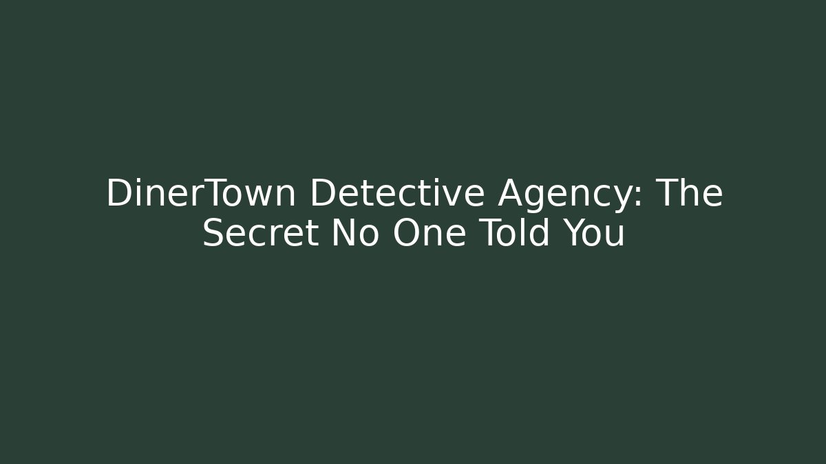 DinerTown Detective Agency: The Secret No One Told You