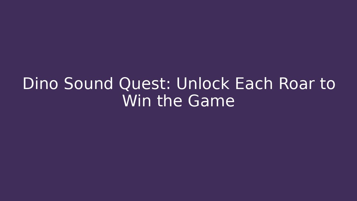 Dino Sound Quest: Unlock Each Roar to Win the Game - Celivion