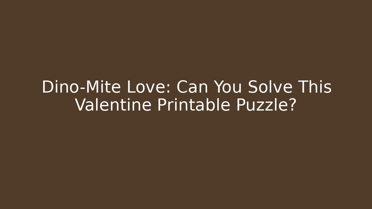 Dino-Mite Love: Can You Solve This Valentine Printable Puzzle? - Celivion