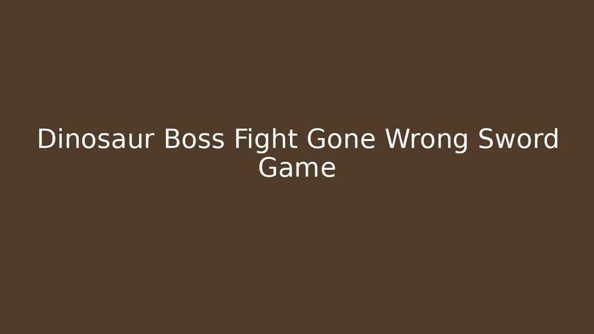 Dinosaur Boss Fight Gone Wrong Sword Game