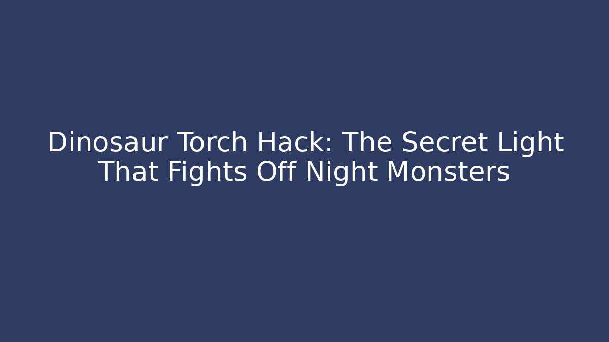 Dinosaur Torch Hack: The Secret Light That Fights Off Night Monsters