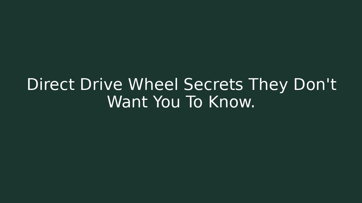 Direct Drive Wheel Secrets They Don’t Want You To Know.