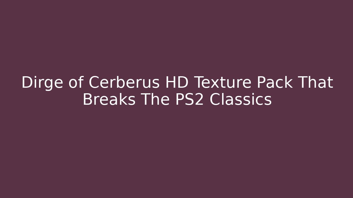 Dirge of Cerberus HD Texture Pack That Breaks The PS2 Classics