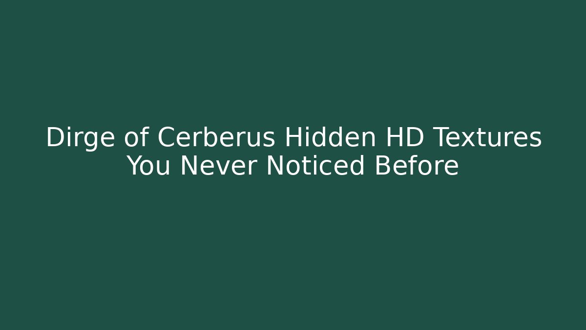 Dirge of Cerberus Hidden HD Textures You Never Noticed Before