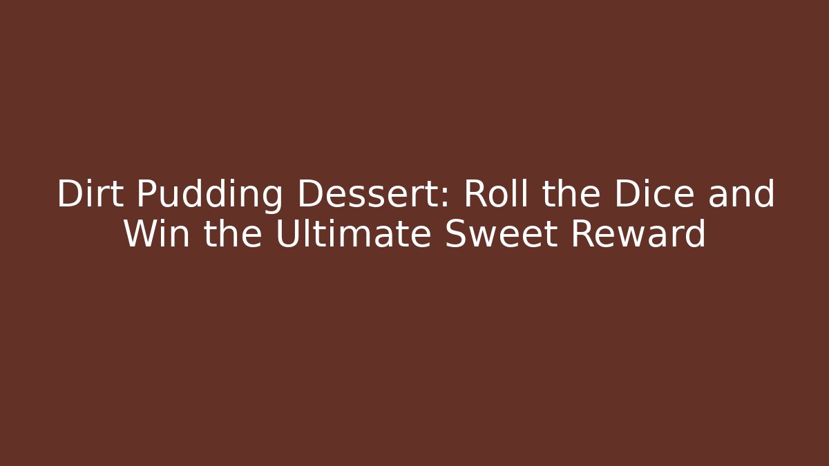 Dirt Pudding Dessert: Roll the Dice and Win the Ultimate Sweet Reward