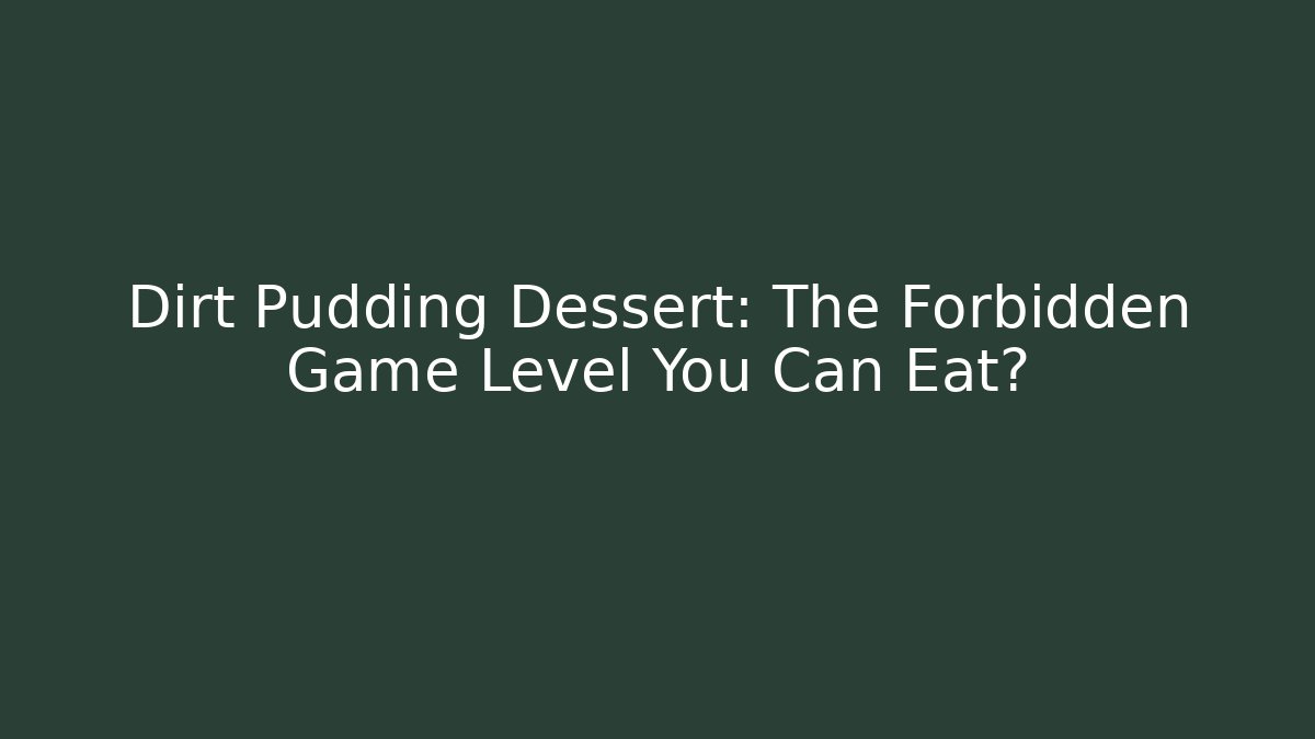 Dirt Pudding Dessert: The Forbidden Game Level You Can Eat?