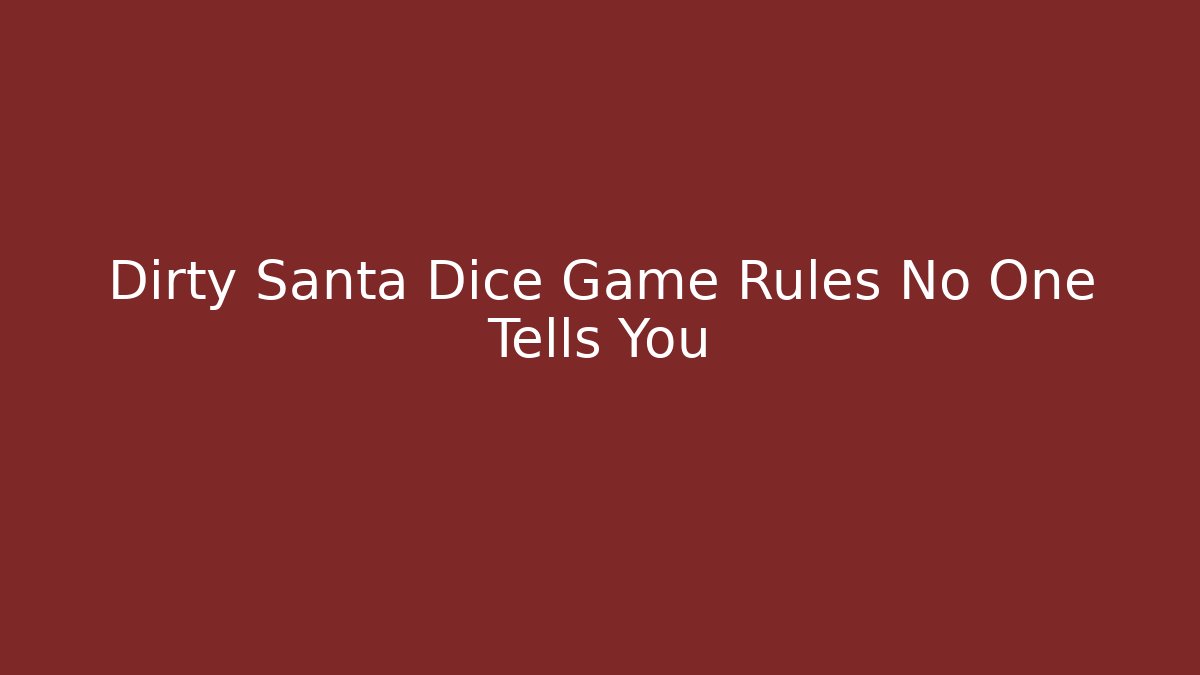 Dirty Santa Dice Game Rules No One Tells You