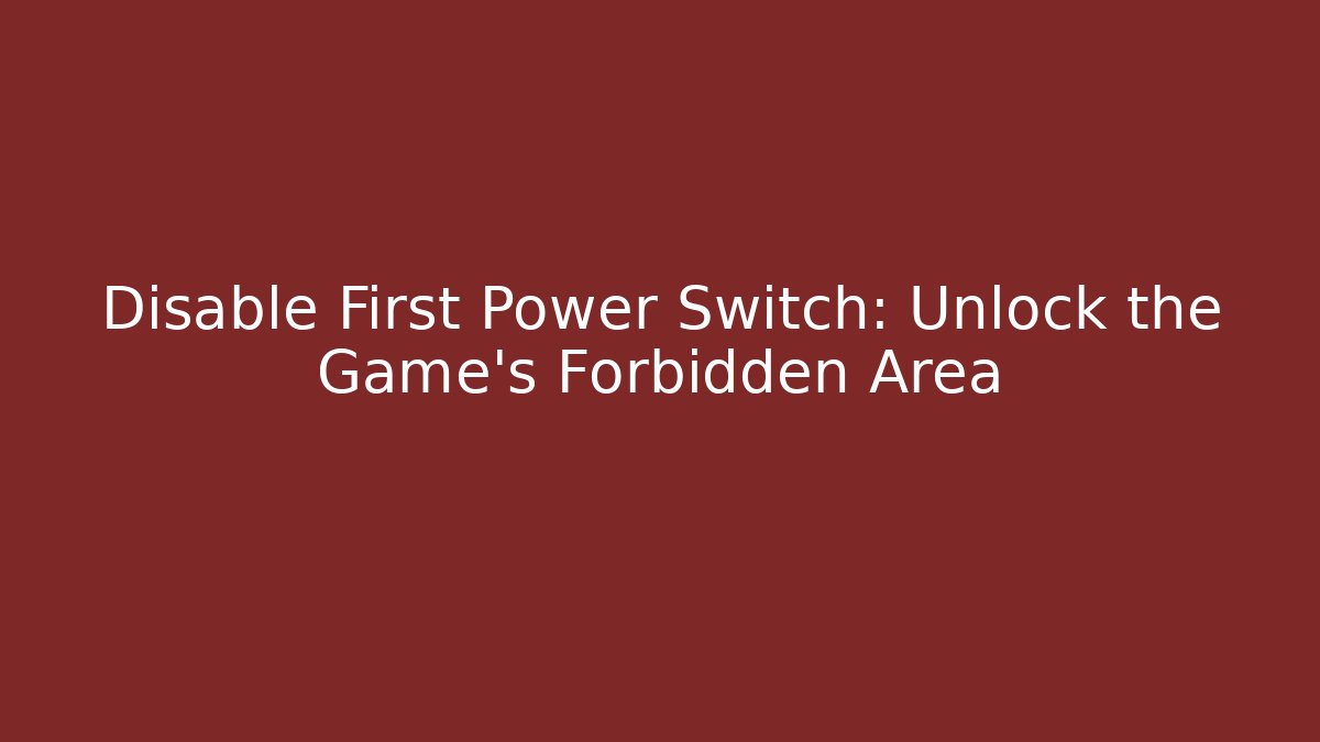Disable First Power Switch: Unlock the Game's Forbidden Area