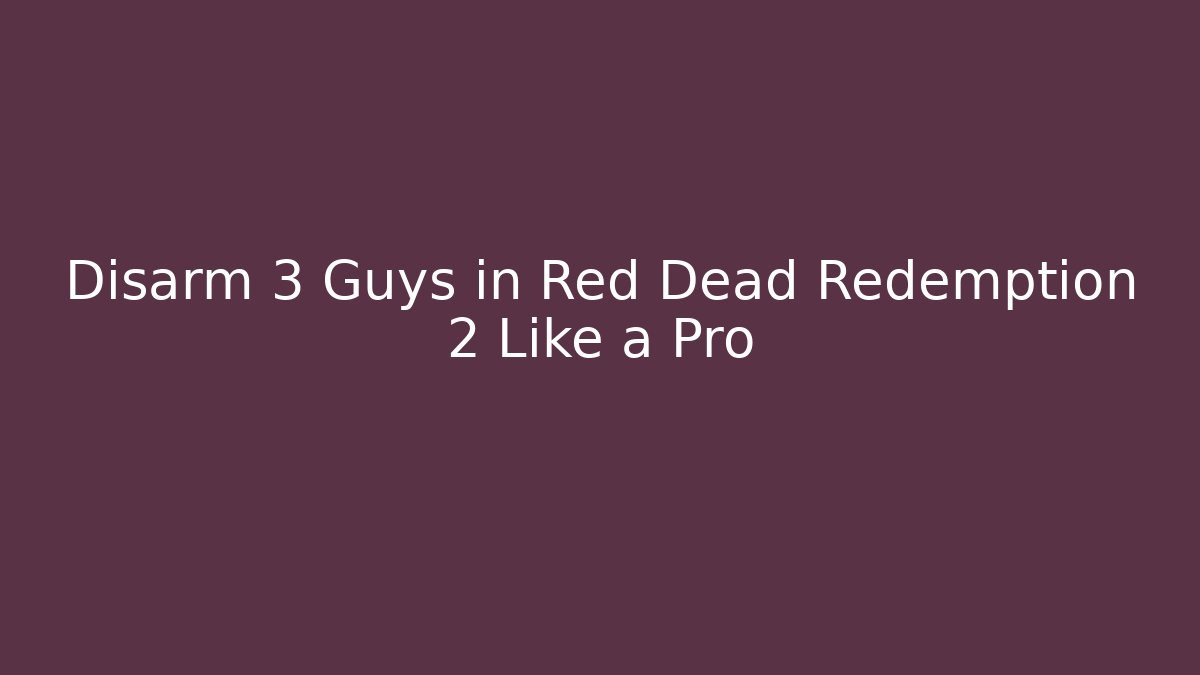 Disarm 3 Guys in Red Dead Redemption 2 Like a Pro