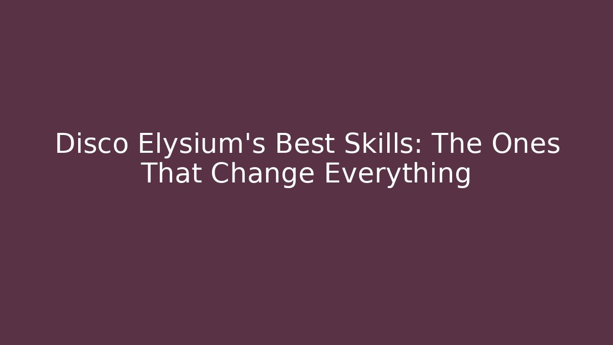 Disco Elysium's Best Skills: The Ones That Change Everything
