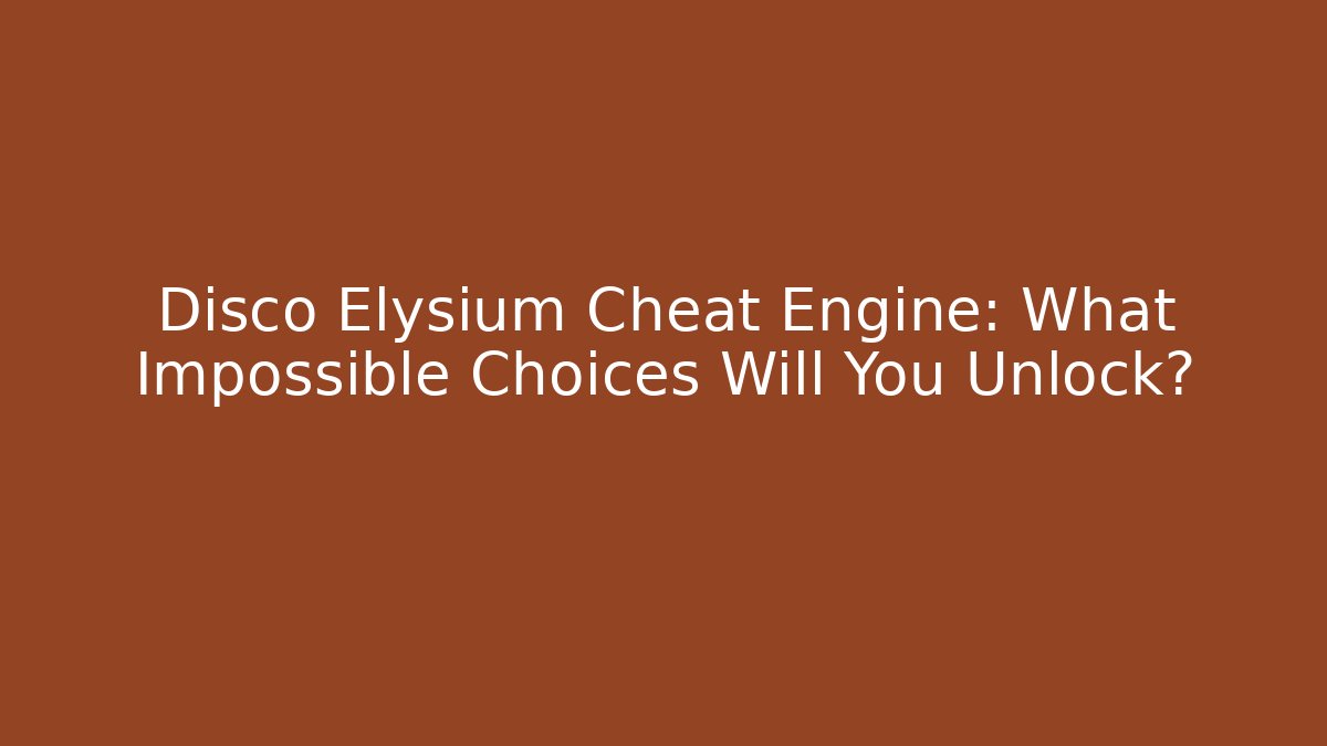 Disco Elysium Cheat Engine: What Impossible Choices Will You Unlock?