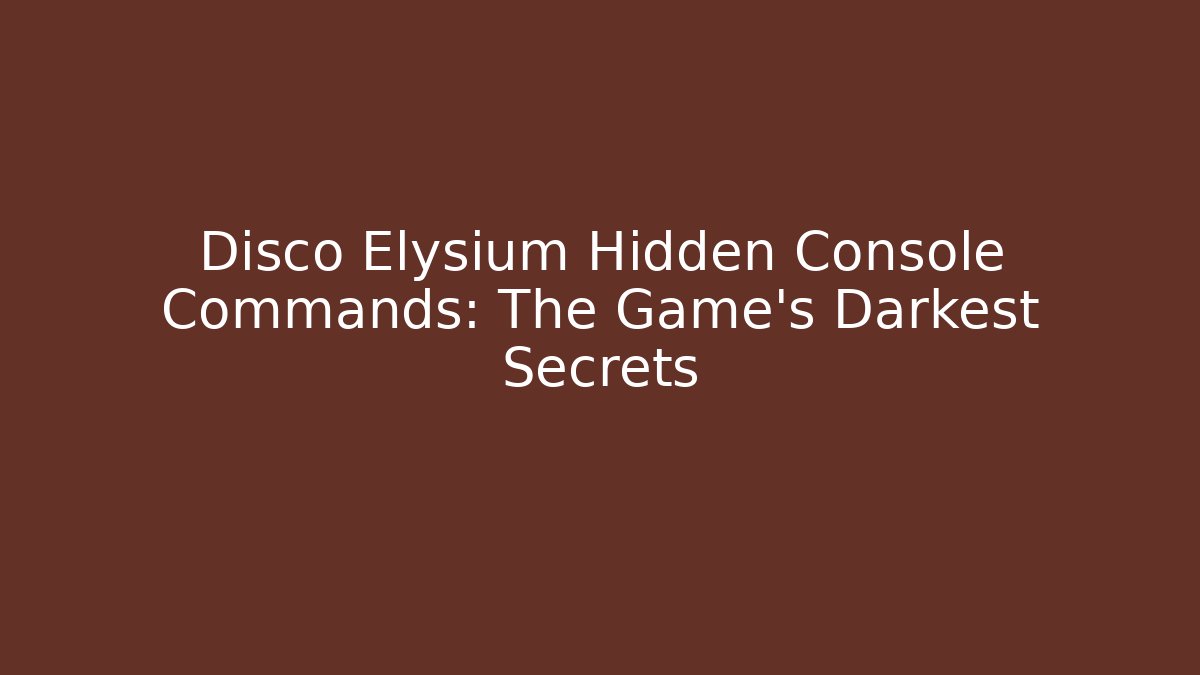 Disco Elysium Hidden Console Commands: The Game’s Darkest Secrets