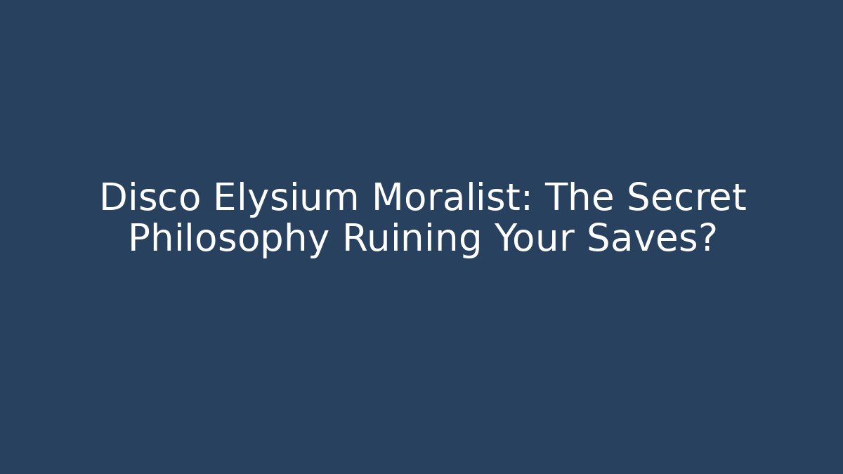 Disco Elysium Moralist: The Secret Philosophy Ruining Your Saves?
