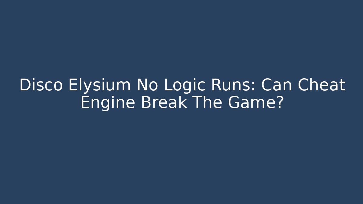 Disco Elysium No Logic Runs: Can Cheat Engine Break The Game?
