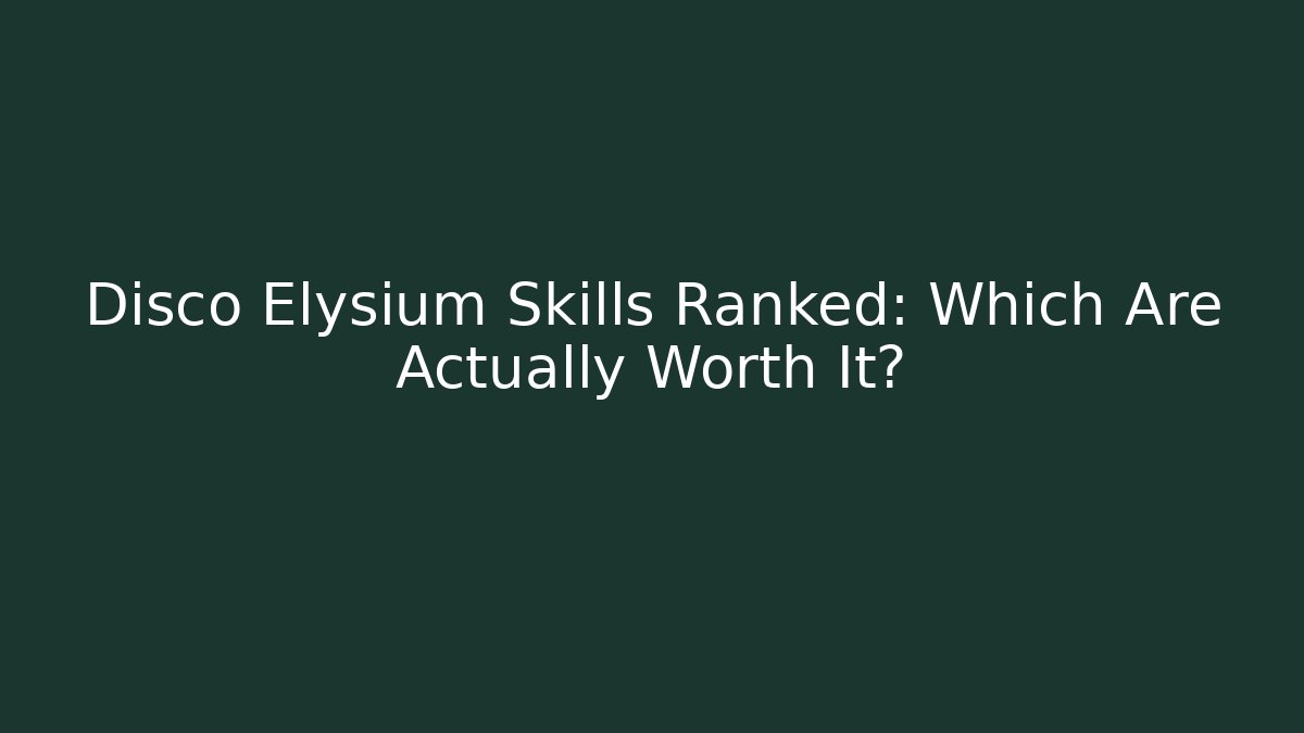 Disco Elysium Skills Ranked: Which Are Actually Worth It?