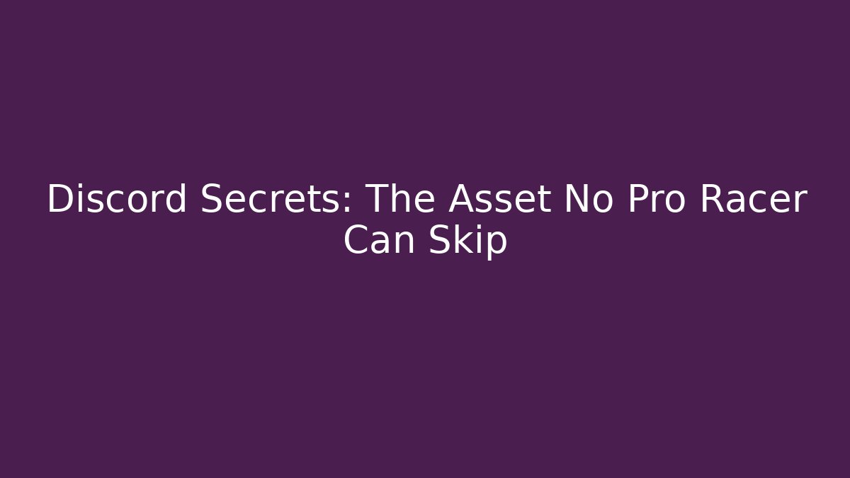 Discord Secrets: The Asset No Pro Racer Can Skip