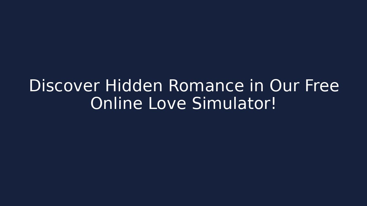 Discover Hidden Romance in Our Free Online Love Simulator!