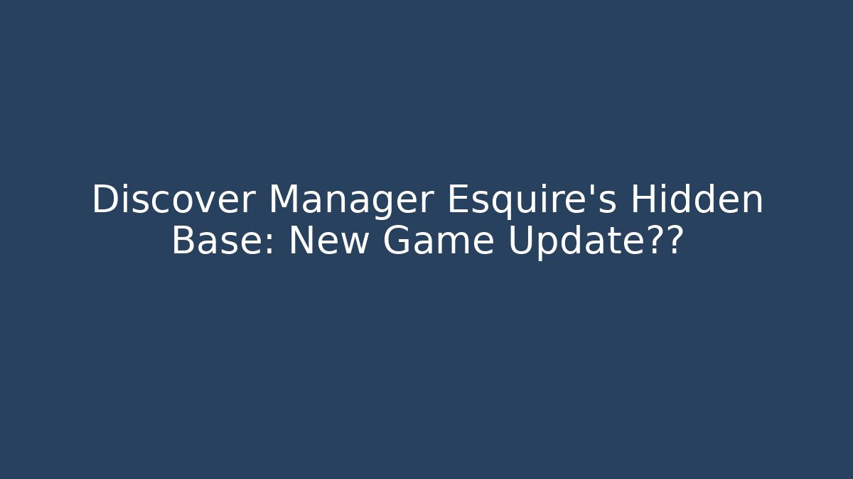 Discover Manager Esquire's Hidden Base: New Game Update震惊